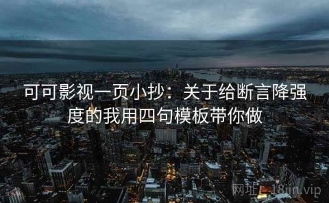 可可影视一页小抄：关于给断言降强度的我用四句模板带你做
