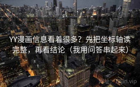 YY漫画信息看着很多？先把坐标轴读完整，再看结论（我用问答串起来）