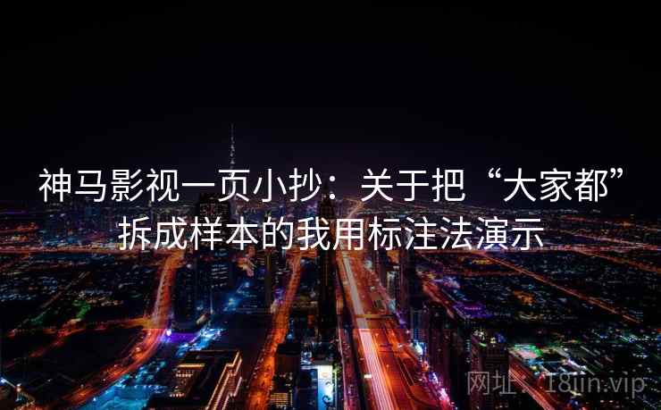 神马影视一页小抄：关于把“大家都”拆成样本的我用标注法演示