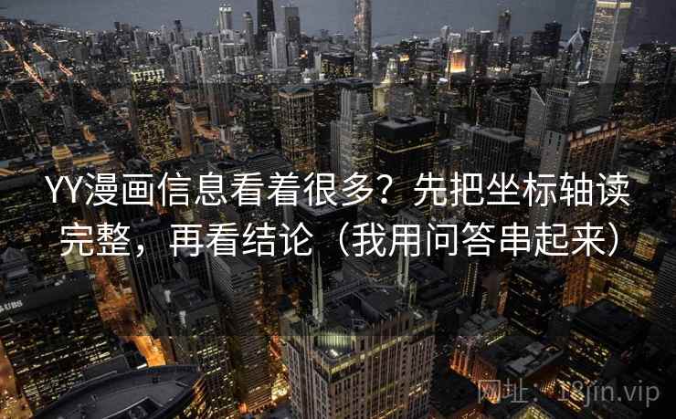 YY漫画信息看着很多?先把坐标轴读完整,再看结论(我用问答串起来) YY漫画信息看着很多?先把坐标轴读完整,再看结论(我用问答串起来)